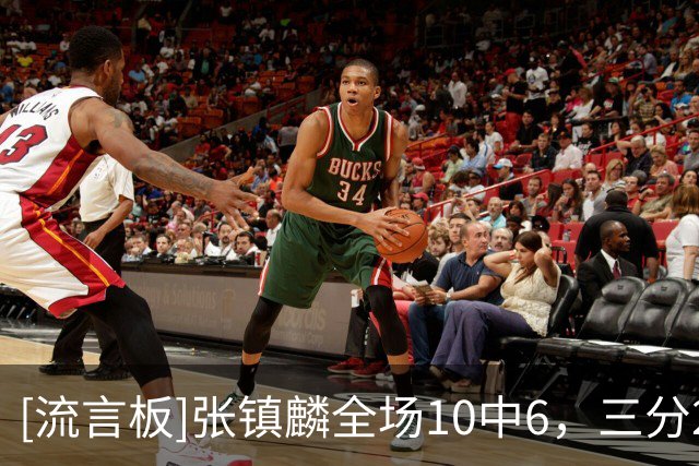 [流言板]张镇麟全场10中6，三分2中1得到15分2篮板3助攻、正负值+19